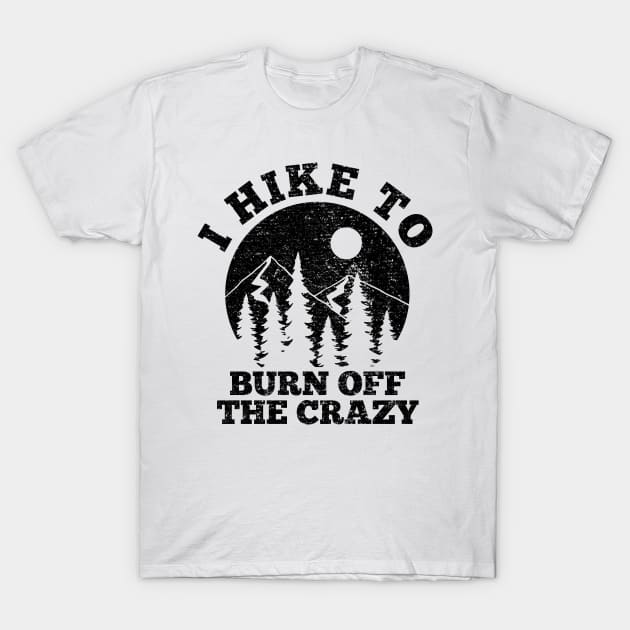 I Hike To Burn Off The Crazy Funny Hiking Hiker Outdoor T-Shirt by BuddyandPrecious